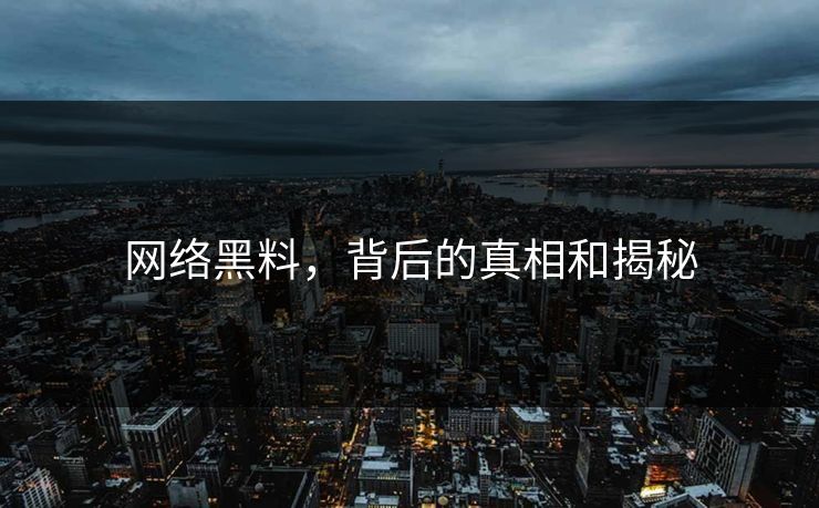 网络黑料，背后的真相和揭秘